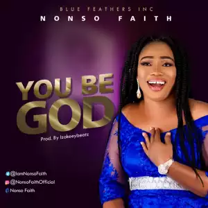 Nonso Faith - You Be God